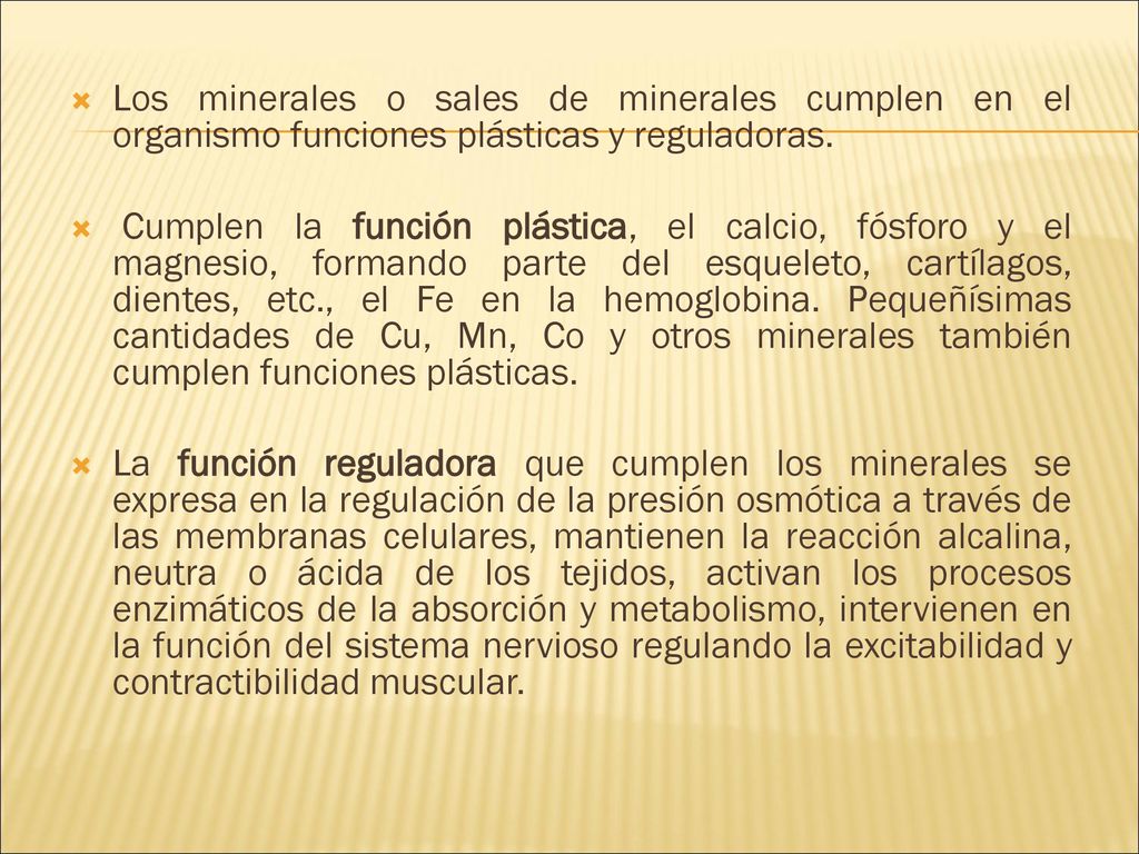 Los minerales o sales de minerales cumplen en el organismo funciones plásticas y reguladoras.