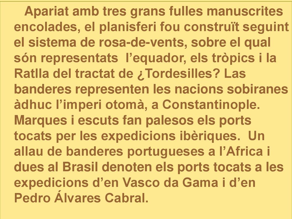 Apariat amb tres grans fulles manuscrites encolades, el planisferi fou construït seguint el sistema de rosa-de-vents, sobre el qual són representats l’equador, els tròpics i la Ratlla del tractat de ¿Tordesilles.