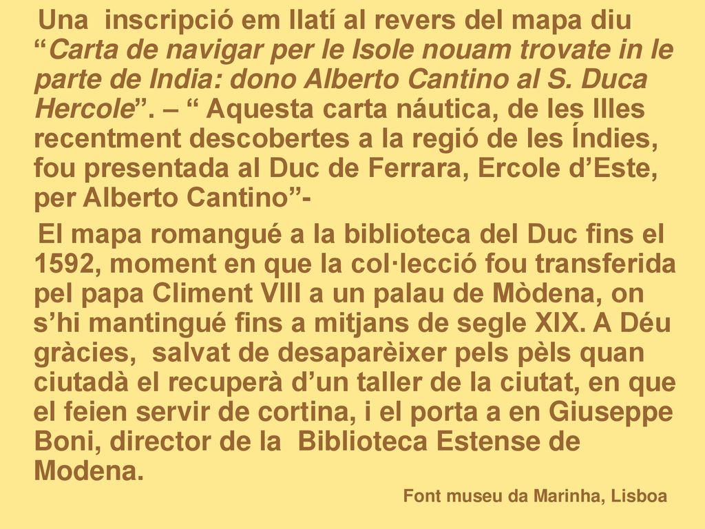 Una inscripció em llatí al revers del mapa diu Carta de navigar per le Isole nouam trovate in le parte de India: dono Alberto Cantino al S. Duca Hercole . – Aquesta carta náutica, de les Illes recentment descobertes a la regió de les Índies, fou presentada al Duc de Ferrara, Ercole d’Este, per Alberto Cantino -