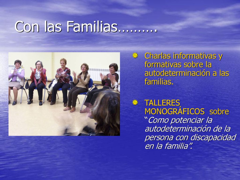Con las Familias………. Charlas informativas y formativas sobre la autodeterminación a las familias.