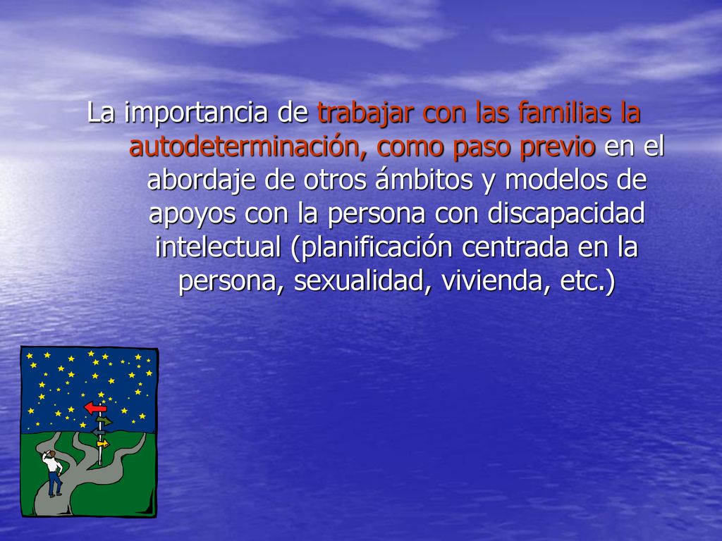 La importancia de trabajar con las familias la autodeterminación, como paso previo en el abordaje de otros ámbitos y modelos de apoyos con la persona con discapacidad intelectual (planificación centrada en la persona, sexualidad, vivienda, etc.)