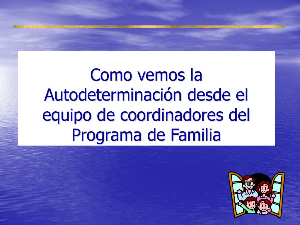 Como vemos la Autodeterminación desde el equipo de coordinadores del Programa de Familia