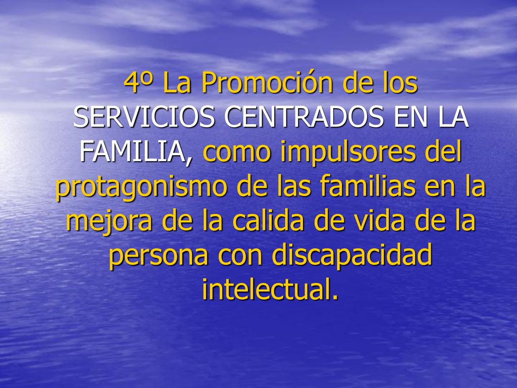 4º La Promoción de los SERVICIOS CENTRADOS EN LA FAMILIA, como impulsores del protagonismo de las familias en la mejora de la calida de vida de la persona con discapacidad intelectual.
