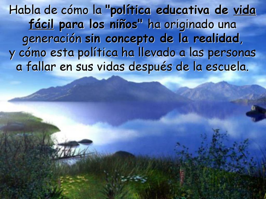 Habla de cómo la política educativa de vida fácil para los niños ha originado una generación sin concepto de la realidad,