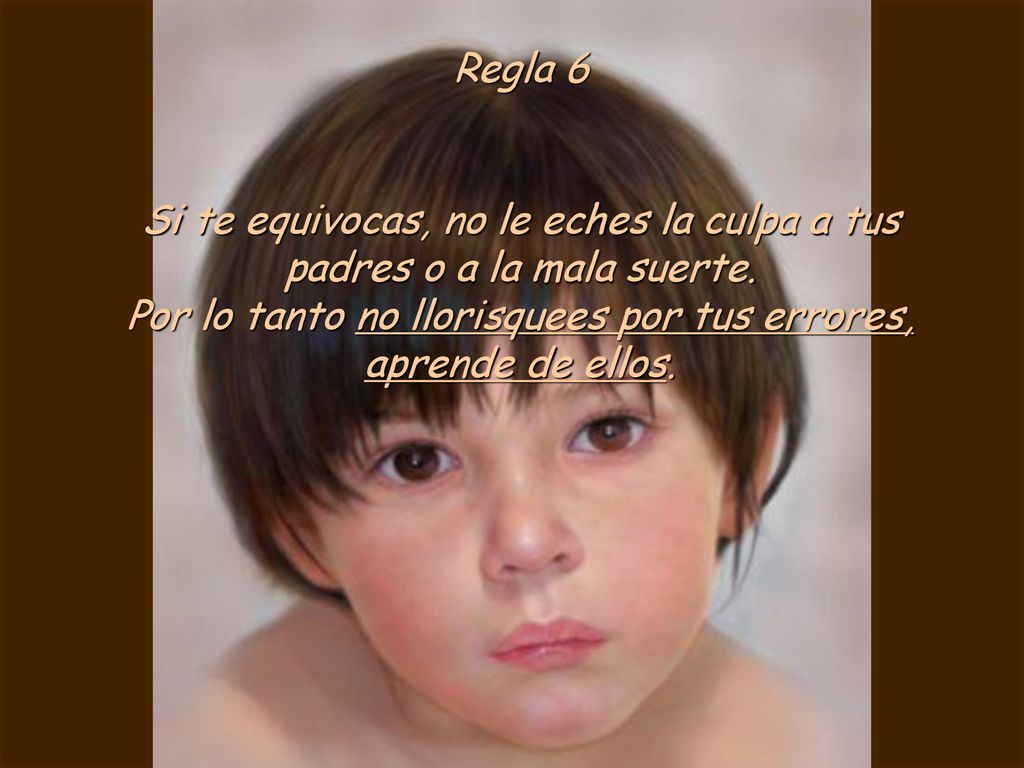 Si te equivocas, no le eches la culpa a tus padres o a la mala suerte.