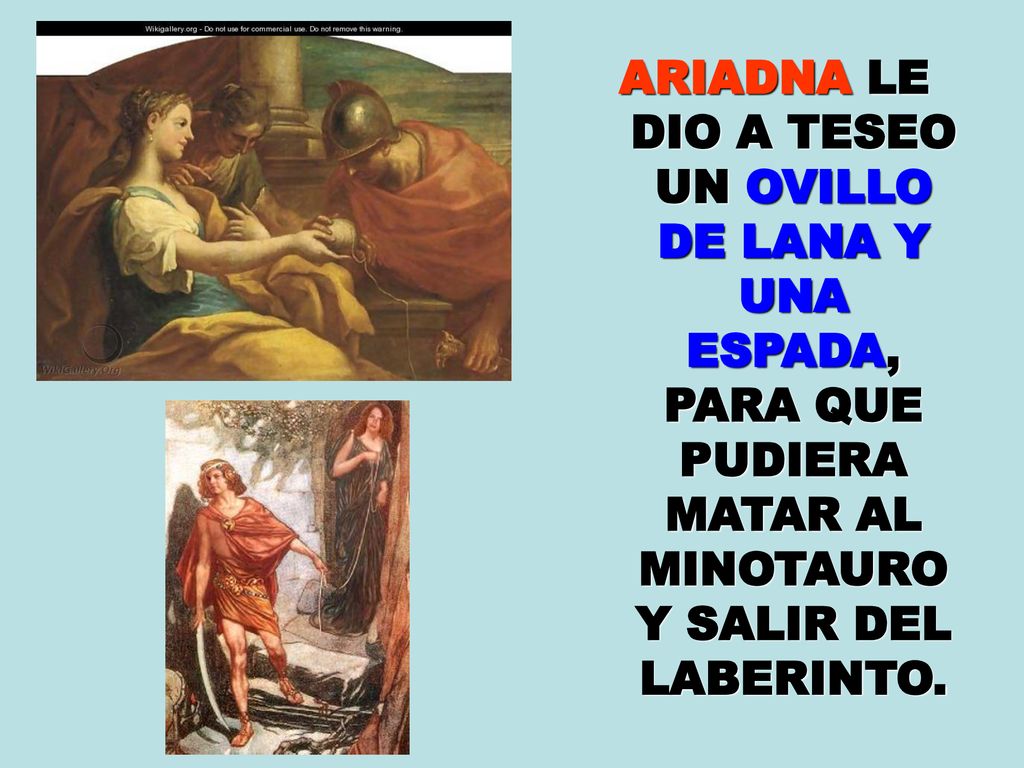 ARIADNA LE DIO A TESEO UN OVILLO DE LANA Y UNA ESPADA, PARA QUE PUDIERA MATAR AL MINOTAURO Y SALIR DEL LABERINTO.