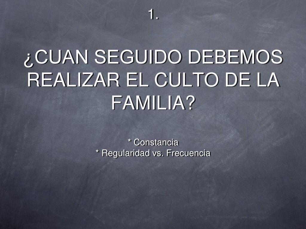 ¿CUAN SEGUIDO DEBEMOS REALIZAR EL CULTO DE LA FAMILIA. Constancia