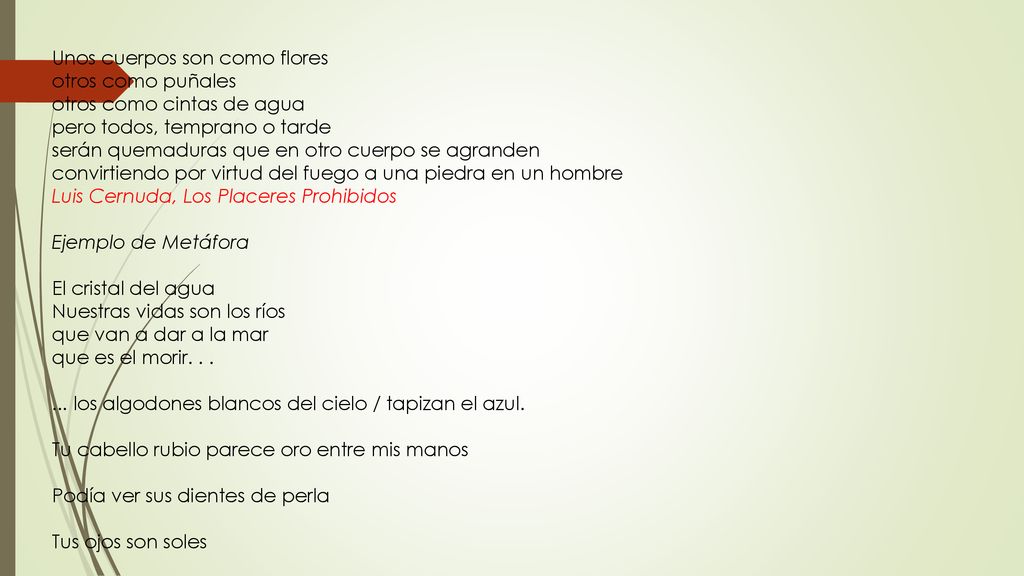 Unos cuerpos son como flores otros como puñales otros como cintas de agua pero todos, temprano o tarde serán quemaduras que en otro cuerpo se agranden convirtiendo por virtud del fuego a una piedra en un hombre Luis Cernuda, Los Placeres Prohibidos