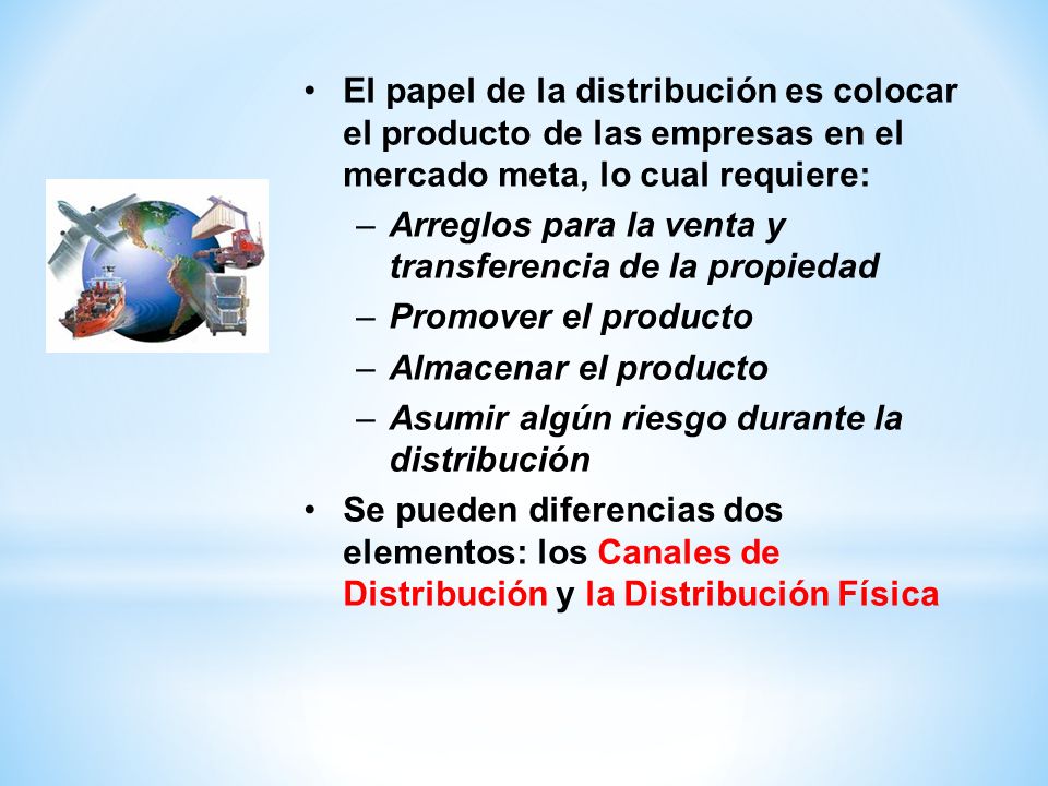 El papel de la distribución es colocar el producto de las empresas en el mercado meta, lo cual requiere: