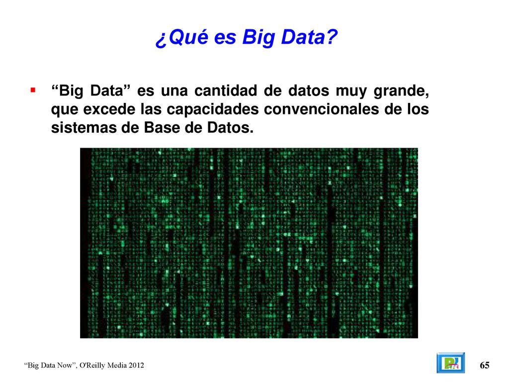 ¿Qué es Big Data Big Data es una cantidad de datos muy grande, que excede las capacidades convencionales de los sistemas de Base de Datos.