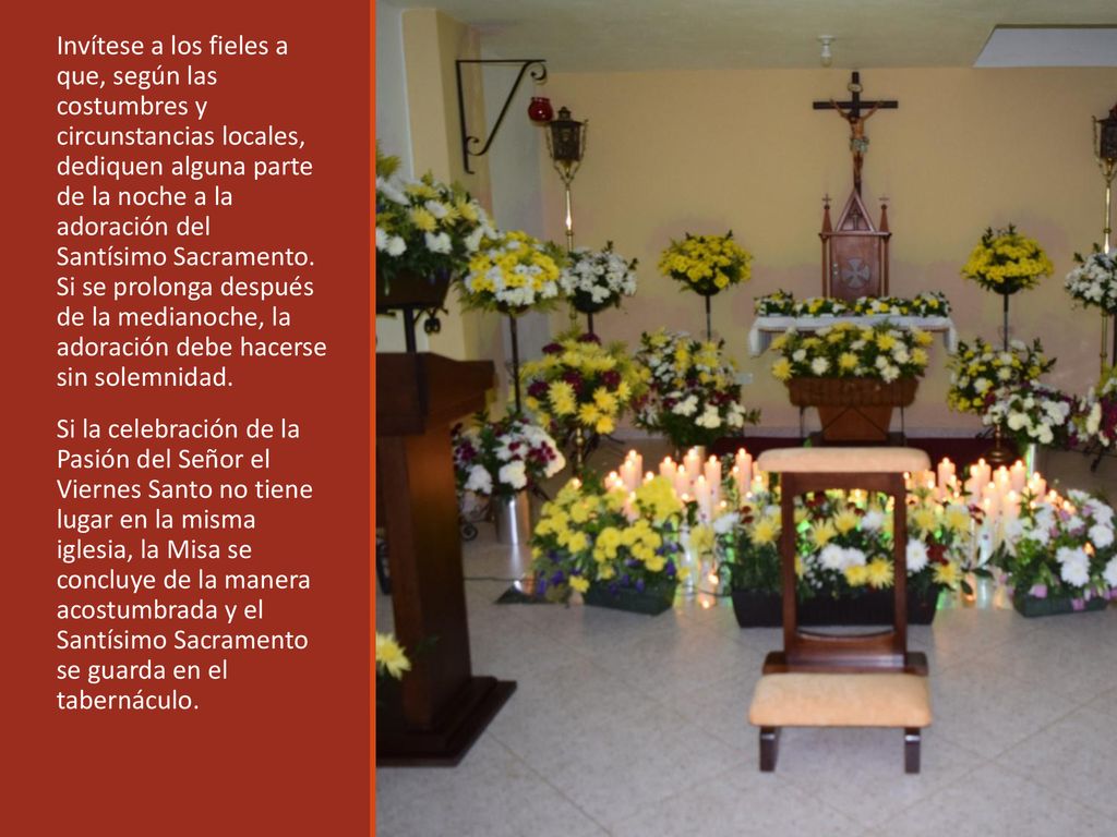 Invítese a los fieles a que, según las costumbres y circunstancias locales, dediquen alguna parte de la noche a la adoración del Santísimo Sacramento. Si se prolonga después de la medianoche, la adoración debe hacerse sin solemnidad.