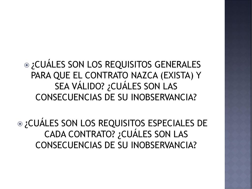 ¿CUÁLES SON LOS REQUISITOS GENERALES PARA QUE EL CONTRATO NAZCA (EXISTA) Y SEA VÁLIDO ¿CUÁLES SON LAS CONSECUENCIAS DE SU INOBSERVANCIA