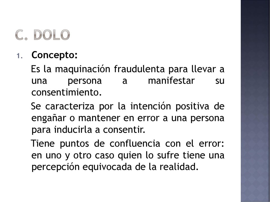 C. DOLO Concepto: Es la maquinación fraudulenta para llevar a una persona a manifestar su consentimiento.