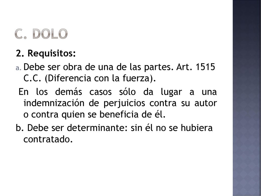 C. dolo 2. Requisitos: Debe ser obra de una de las partes. Art C.C. (Diferencia con la fuerza).