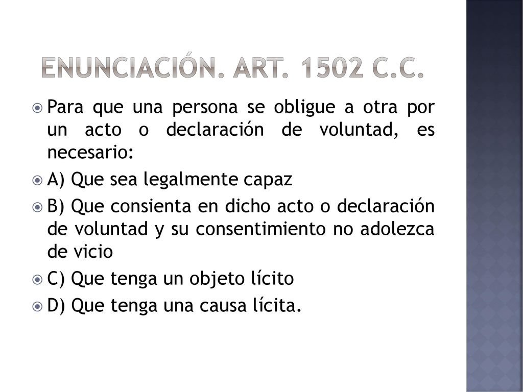 Enunciación. ART c.c. Para que una persona se obligue a otra por un acto o declaración de voluntad, es necesario: