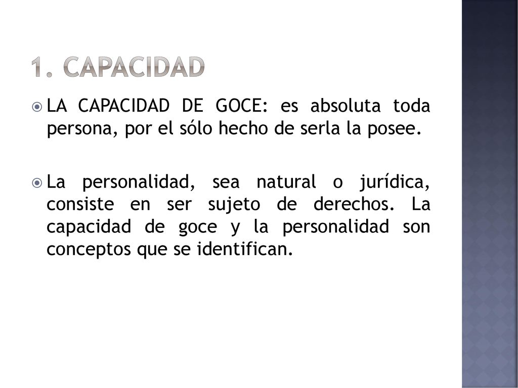 1. capacidad LA CAPACIDAD DE GOCE: es absoluta toda persona, por el sólo hecho de serla la posee.