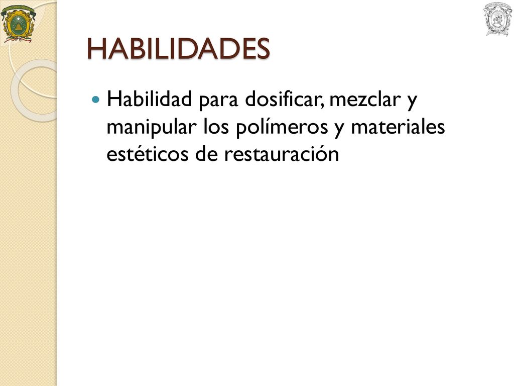 HABILIDADES Habilidad para dosificar, mezclar y manipular los polímeros y materiales estéticos de restauración.