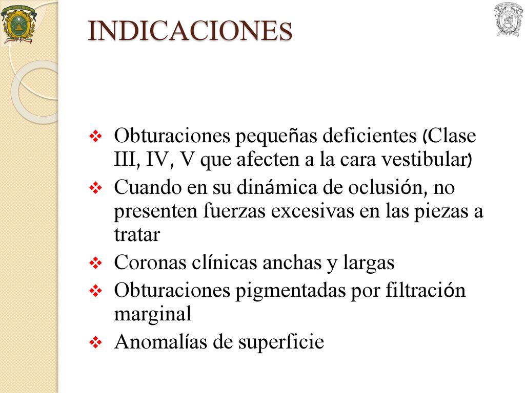 INDICACIONES Obturaciones pequeñas deficientes (Clase III, IV, V que afecten a la cara vestibular)