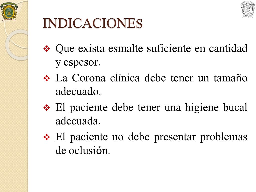 INDICACIONES Que exista esmalte suficiente en cantidad y espesor.