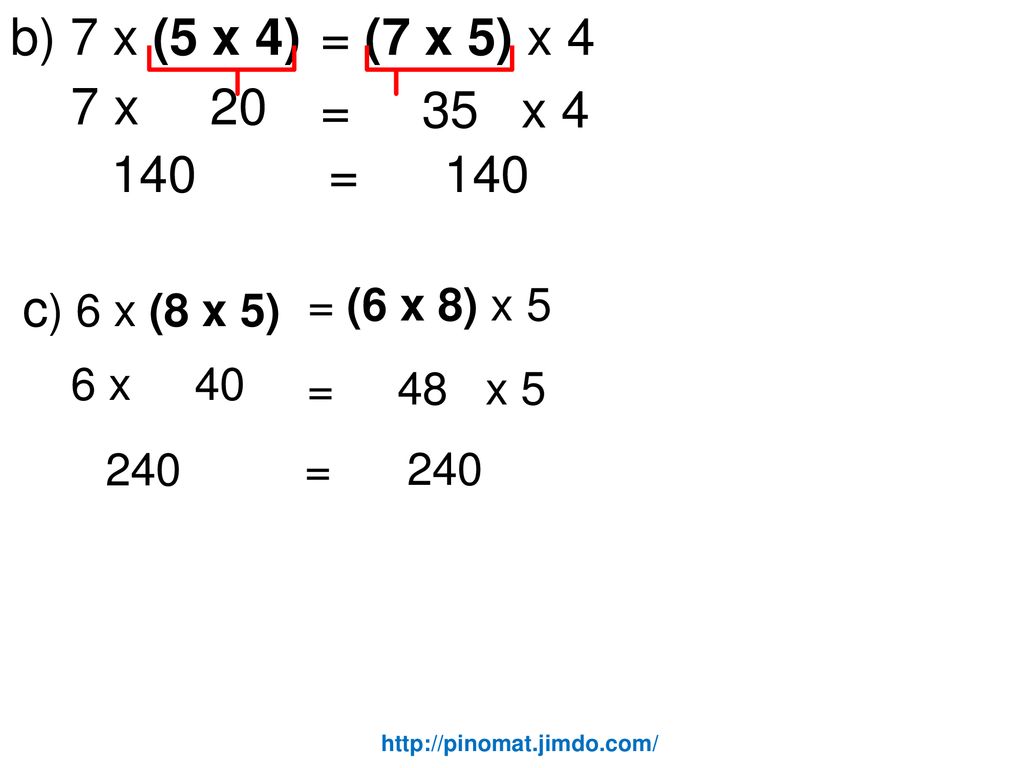 b) 7 x (5 x 4) = (7 x 5) x 4 7 x 20 = 35 x = 140 c) 6 x (8 x 5)