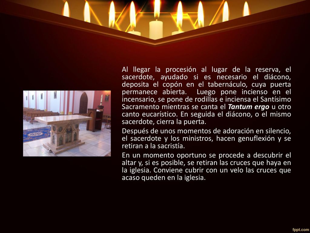 Al llegar la procesión al lugar de la reserva, el sacerdote, ayudado si es necesario el diácono, deposita el copón en el tabernáculo, cuya puerta permanece abierta.