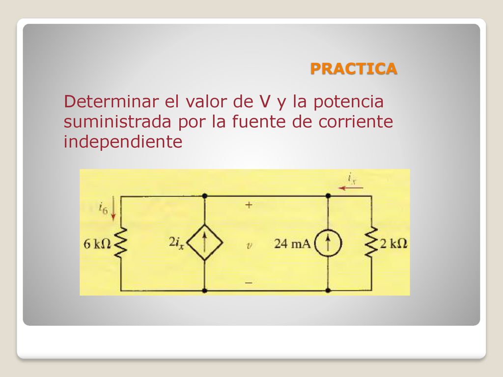 PRACTICA Determinar el valor de V y la potencia suministrada por la fuente de corriente independiente.