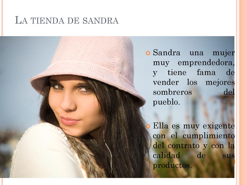 La tienda de sandra Sandra una mujer muy emprendedora, y tiene fama de vender los mejores sombreros del pueblo.