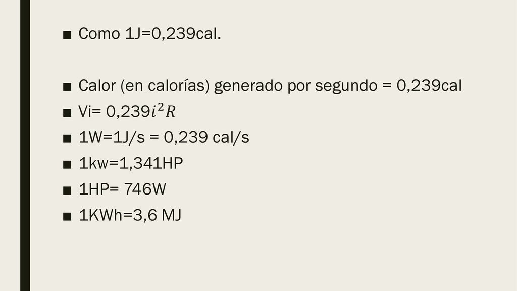 Como 1J=0,239cal. Calor (en calorías) generado por segundo = 0,239cal. Vi= 0,239 𝑖 2 𝑅. 1W=1J/s = 0,239 cal/s.