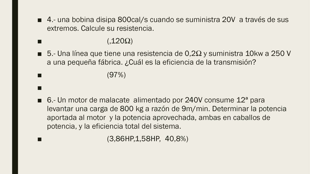 4.- una bobina disipa 800cal/s cuando se suministra 20V a través de sus extremos. Calcule su resistencia.