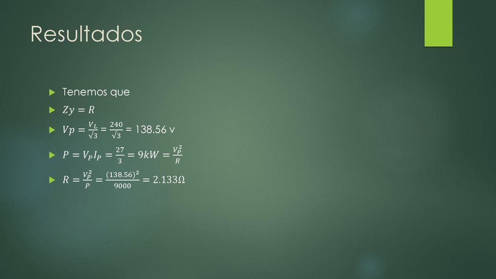 Resultados Tenemos que 𝑍𝑦=𝑅 𝑉𝑝= 𝑉 𝐿 √3 = 240 √3 = v
