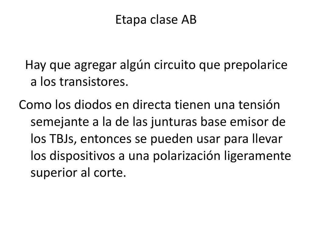 Etapa clase AB Hay que agregar algún circuito que prepolarice a los transistores.