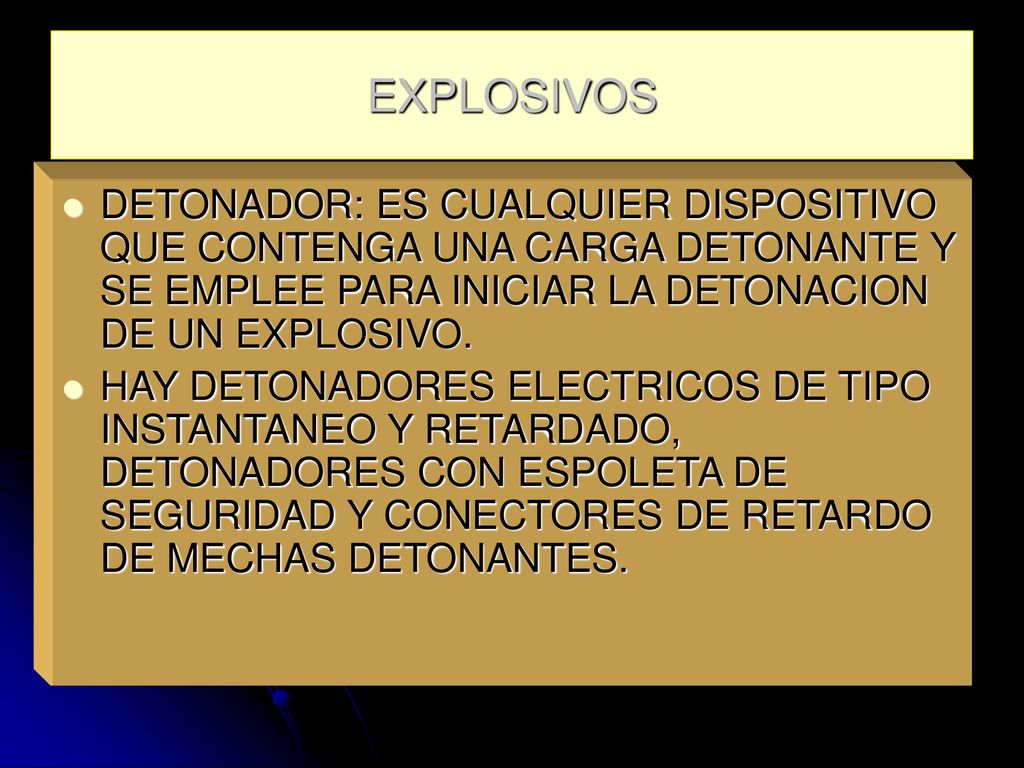 EXPLOSIVOS DETONADOR: ES CUALQUIER DISPOSITIVO QUE CONTENGA UNA CARGA DETONANTE Y SE EMPLEE PARA INICIAR LA DETONACION DE UN EXPLOSIVO.