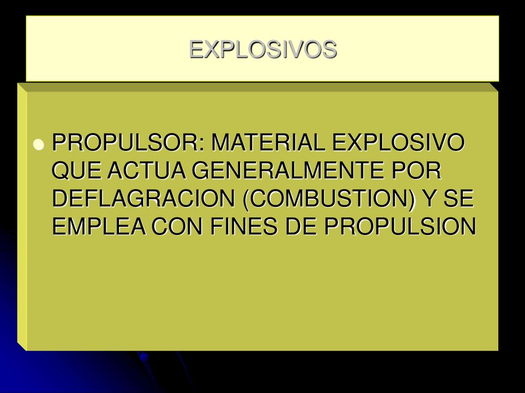 EXPLOSIVOS PROPULSOR: MATERIAL EXPLOSIVO QUE ACTUA GENERALMENTE POR DEFLAGRACION (COMBUSTION) Y SE EMPLEA CON FINES DE PROPULSION.