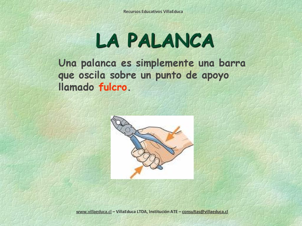 LA PALANCA Una palanca es simplemente una barra que oscila sobre un punto de apoyo llamado fulcro.