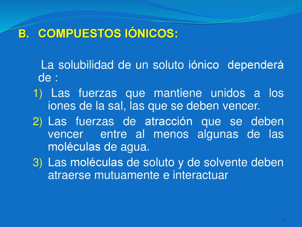 COMPUESTOS IÓNICOS: La solubilidad de un soluto iónico dependerá de :