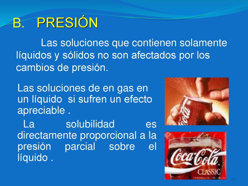PRESIÓN Las soluciones que contienen solamente líquidos y sólidos no son afectados por los cambios de presión.