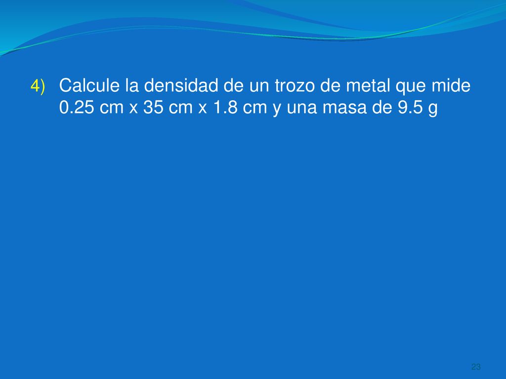 Calcule la densidad de un trozo de metal que mide cm x 35 cm x 1