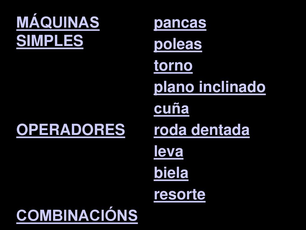 MÁQUINAS SIMPLES pancas. poleas. torno. plano inclinado. cuña. OPERADORES. roda dentada. leva.