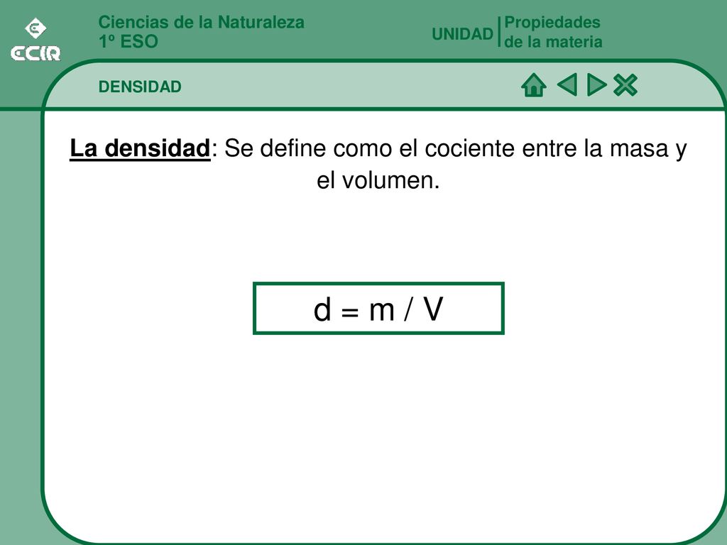 La densidad: Se define como el cociente entre la masa y el volumen.