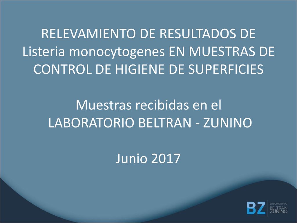 RELEVAMIENTO DE RESULTADOS DE Listeria monocytogenes EN MUESTRAS DE CONTROL DE HIGIENE DE SUPERFICIES Muestras recibidas en el LABORATORIO BELTRAN - ZUNINO Junio 2017