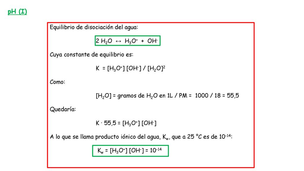 pH (I) Equilibrio de disociación del agua: 2 H2O ↔ H3O+ + OH-