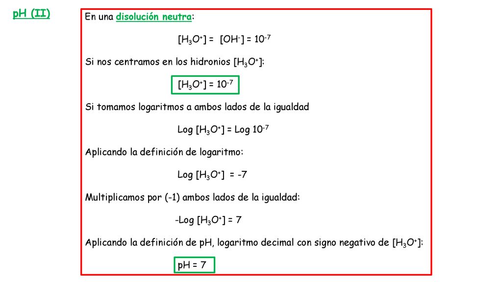pH (II) En una disolución neutra: [H3O+] = [OH-] = 10-7