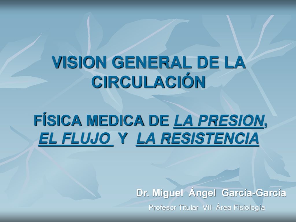 VISION GENERAL DE LA CIRCULACIÓN FÍSICA MEDICA DE LA PRESION, EL FLUJO Y LA RESISTENCIA