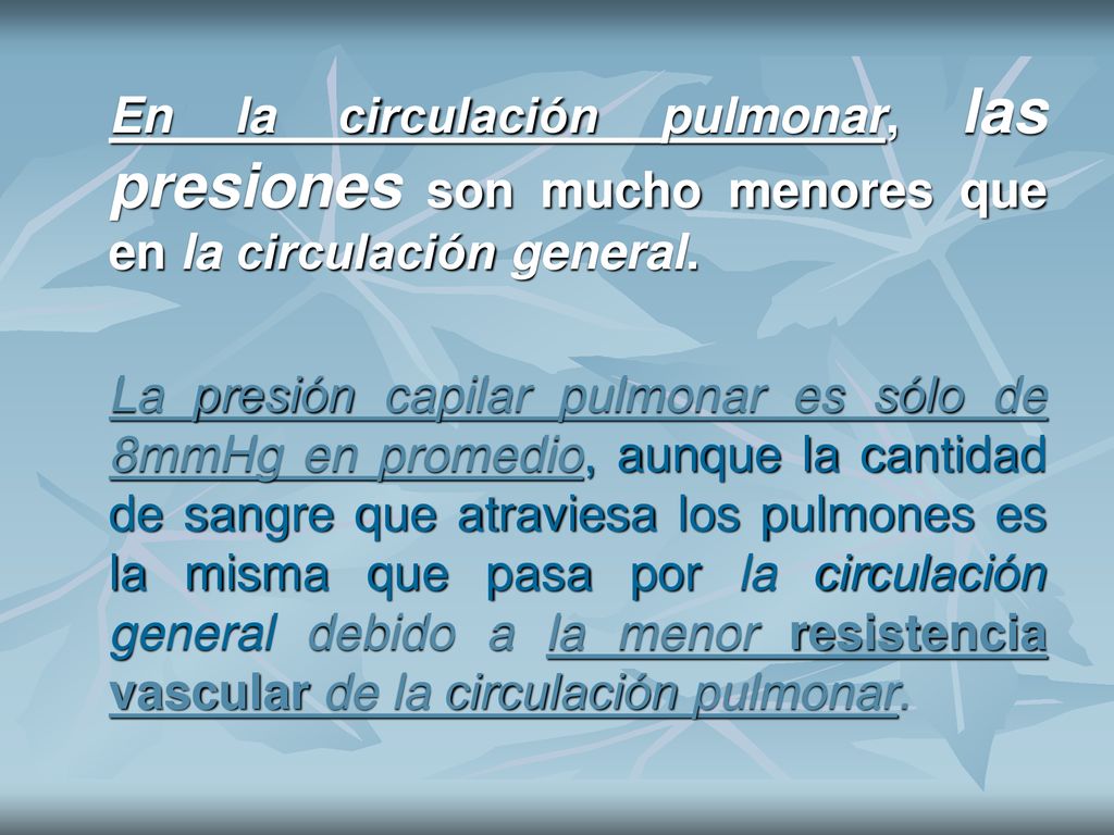 En la circulación pulmonar, las presiones son mucho menores que en la circulación general.