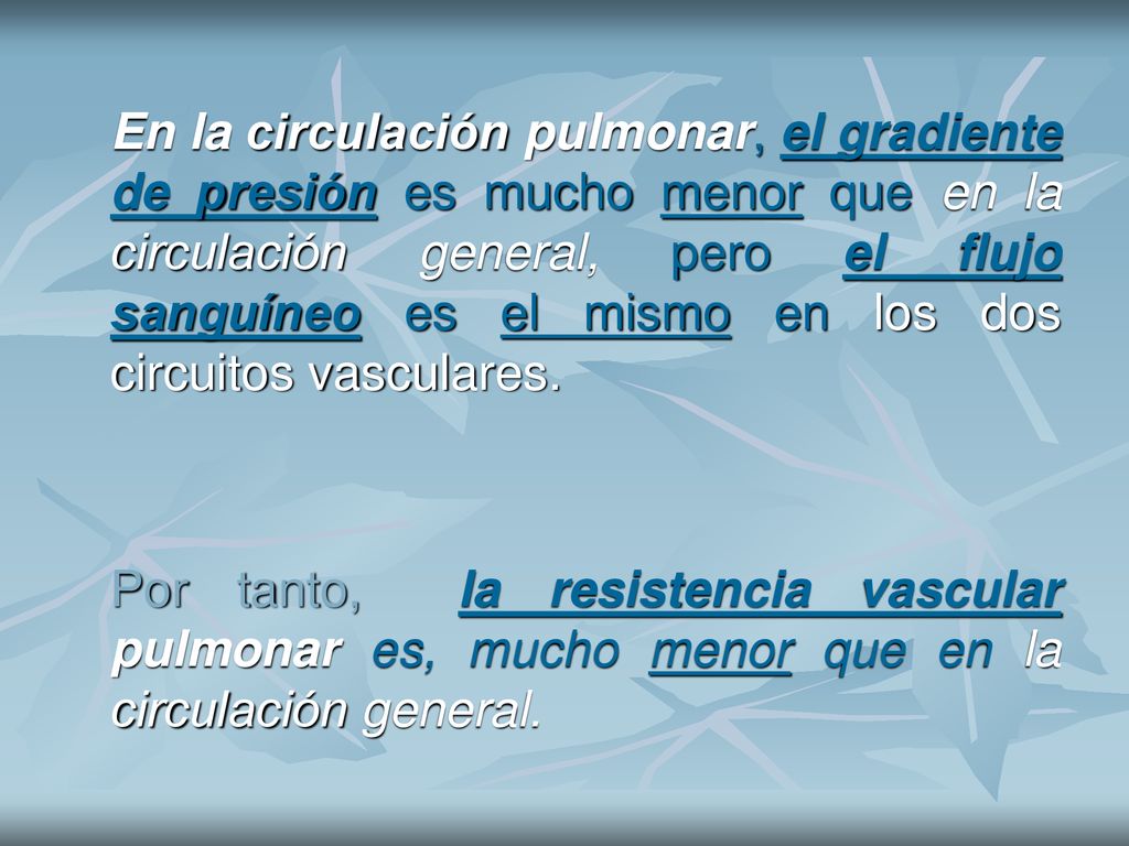 En la circulación pulmonar, el gradiente de presión es mucho menor que en la circulación general, pero el flujo sanguíneo es el mismo en los dos circuitos vasculares.