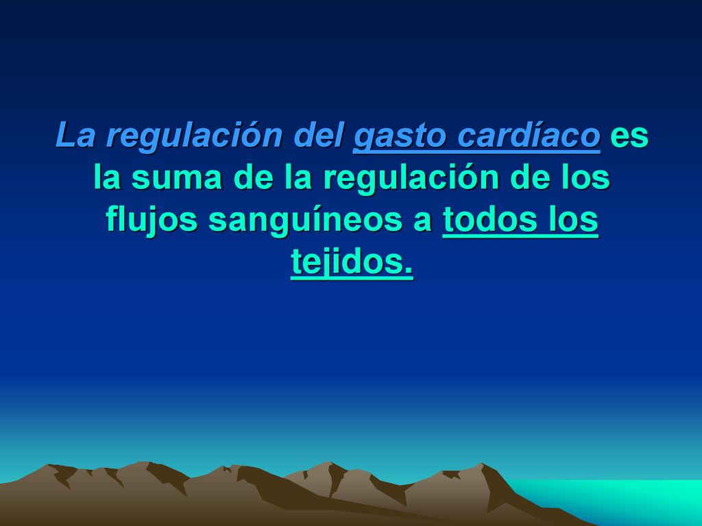 La regulación del gasto cardíaco es la suma de la regulación de los flujos sanguíneos a todos los tejidos.