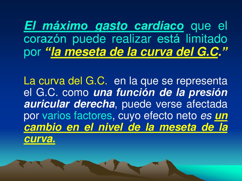 El máximo gasto cardíaco que el corazón puede realizar está limitado por la meseta de la curva del G.C.