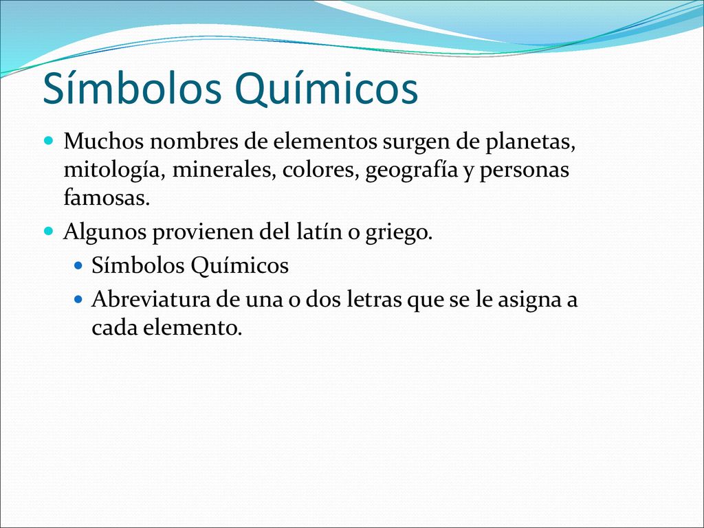 Símbolos Químicos Muchos nombres de elementos surgen de planetas, mitología, minerales, colores, geografía y personas famosas.