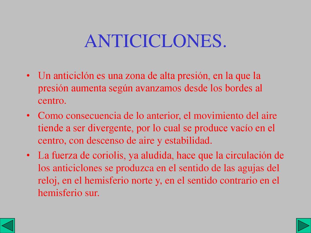 ANTICICLONES. Un anticiclón es una zona de alta presión, en la que la presión aumenta según avanzamos desde los bordes al centro.