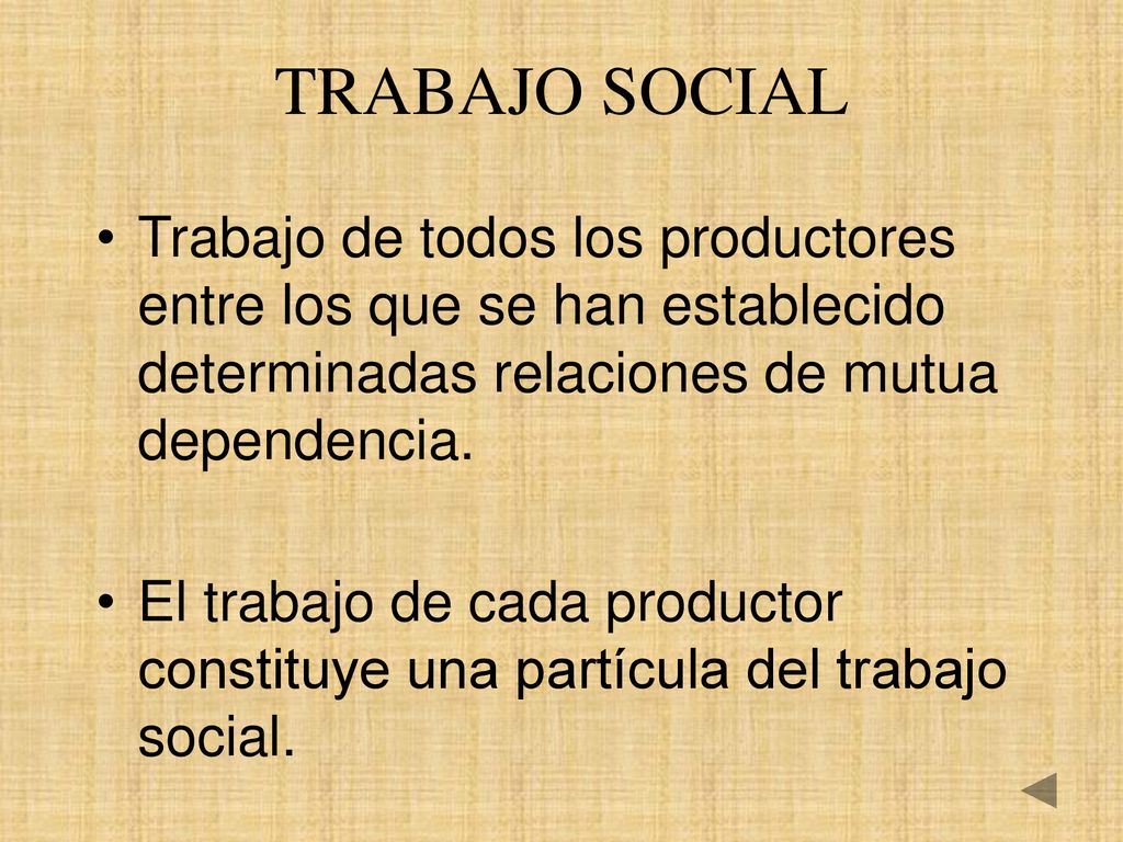 TRABAJO SOCIAL Trabajo de todos los productores entre los que se han establecido determinadas relaciones de mutua dependencia.